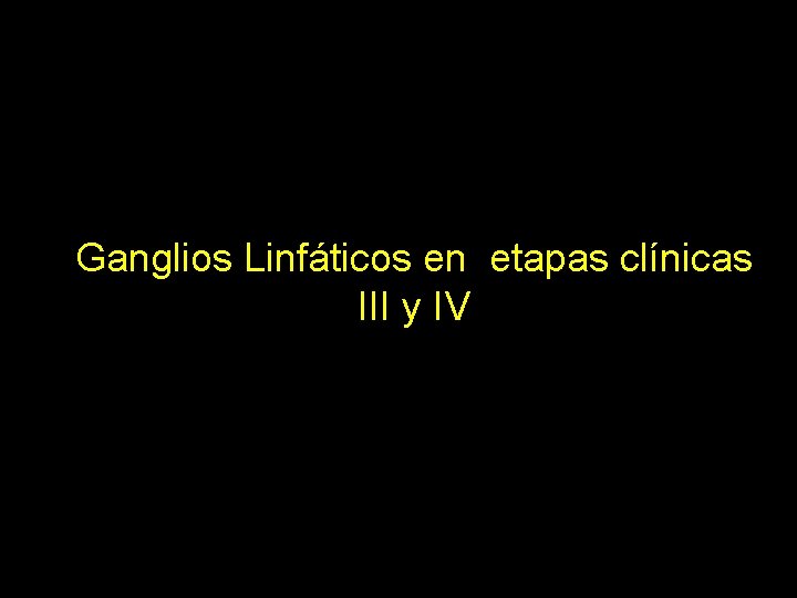 Ganglios Linfáticos en etapas clínicas III y IV 