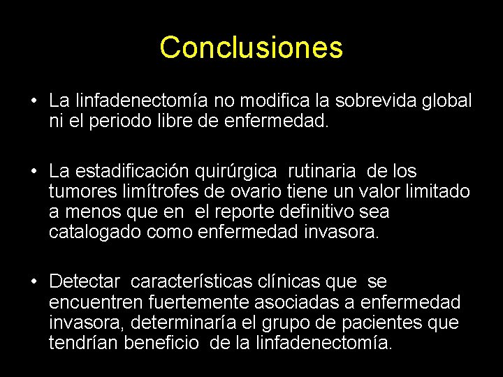 Conclusiones • La linfadenectomía no modifica la sobrevida global ni el periodo libre de