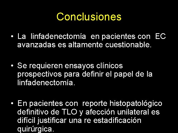 Conclusiones • La linfadenectomía en pacientes con EC avanzadas es altamente cuestionable. • Se