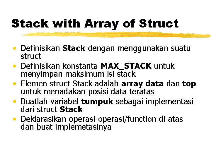 Stack with Array of Struct • Definisikan Stack dengan menggunakan suatu struct • Definisikan