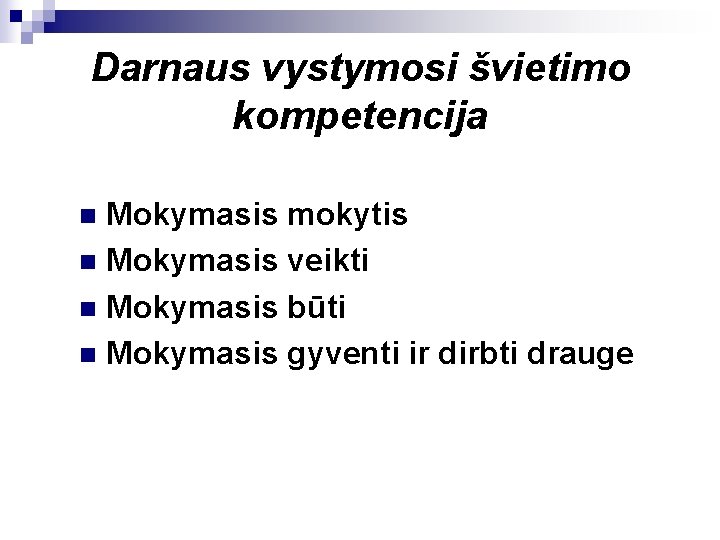 Darnaus vystymosi švietimo kompetencija Mokymasis mokytis n Mokymasis veikti n Mokymasis būti n Mokymasis