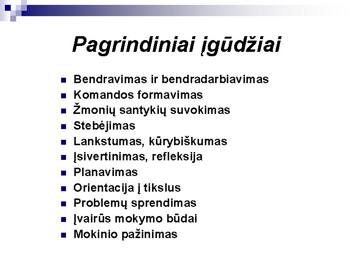 Pagrindiniai įgūdžiai n n n Bendravimas ir bendradarbiavimas Komandos formavimas Žmonių santykių suvokimas Stebėjimas