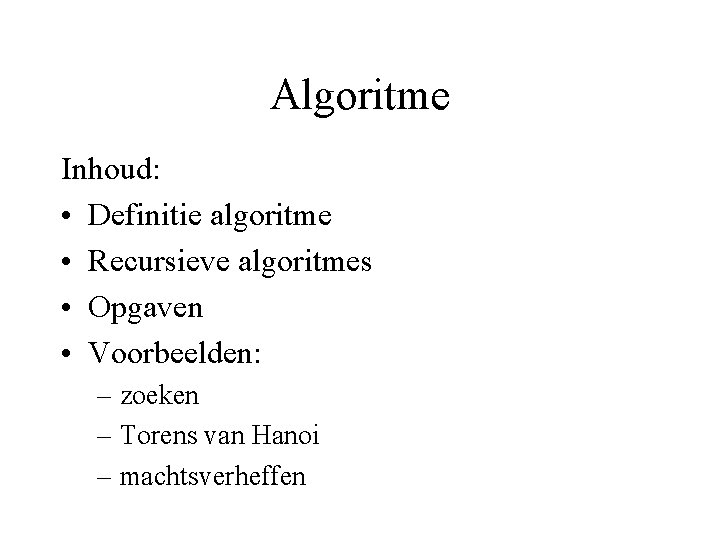 Algoritme Inhoud: • Definitie algoritme • Recursieve algoritmes • Opgaven • Voorbeelden: – zoeken