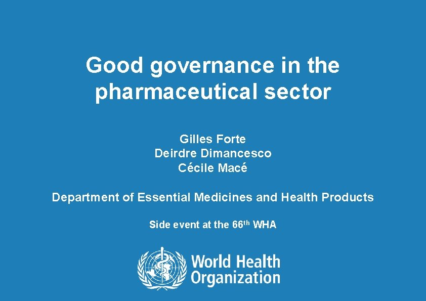 Good governance in the pharmaceutical sector Gilles Forte Deirdre Dimancesco Cécile Macé Department of
