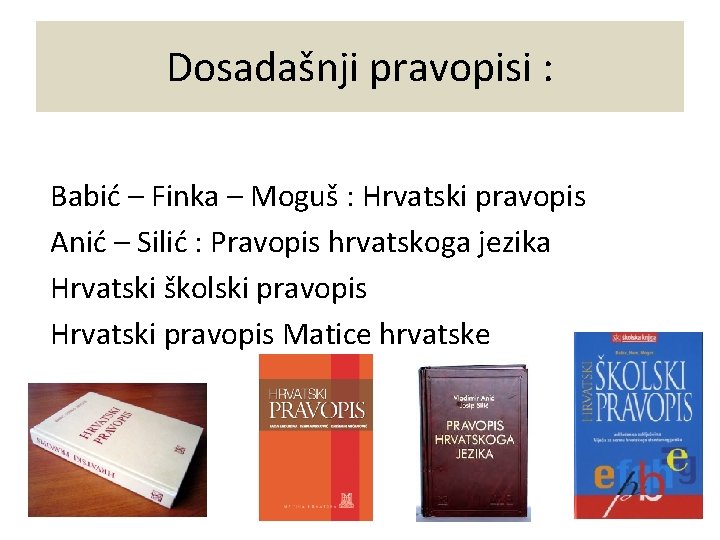 Dosadašnji pravopisi : Babić – Finka – Moguš : Hrvatski pravopis Anić – Silić