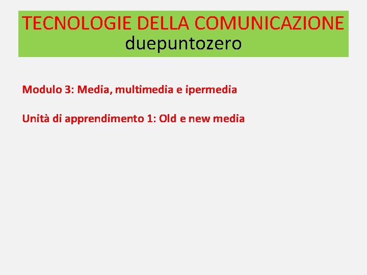 TECNOLOGIE DELLA COMUNICAZIONE duepuntozero Modulo 3: Media, multimedia e ipermedia Unità di apprendimento 1:
