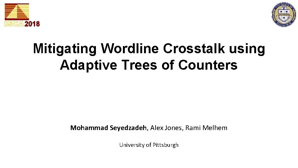 Mitigating Wordline Crosstalk using Adaptive Trees of Counters Mohammad Seyedzadeh, Alex Jones, Rami Melhem