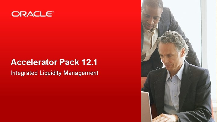 Accelerator Pack 12. 1 Integrated Liquidity Management 2 Copyright © 2015, Oracle and/or its
