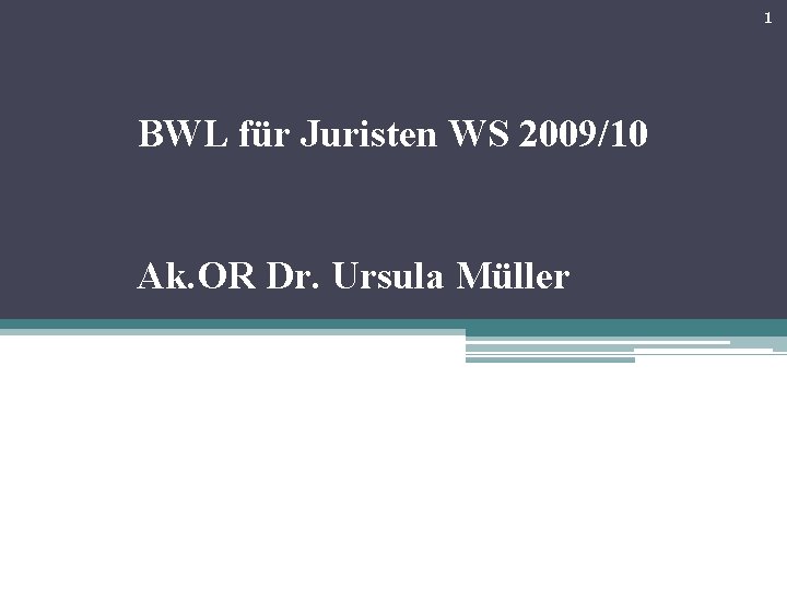 1 BWL für Juristen WS 2009/10 Ak. OR Dr. Ursula Müller 