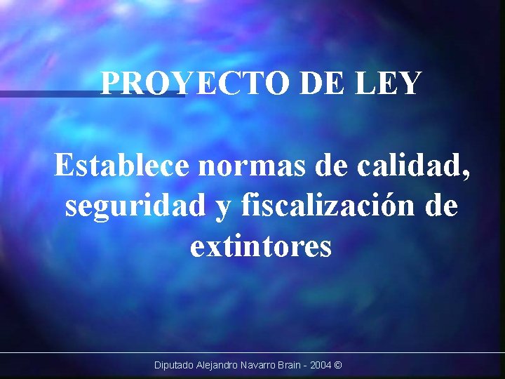 PROYECTO DE LEY Establece normas de calidad, seguridad y fiscalización de extintores Diputado Alejandro