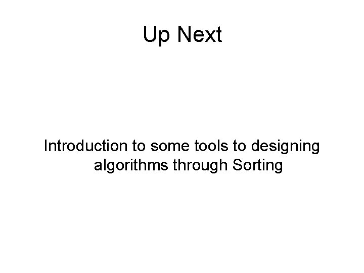 Up Next Introduction to some tools to designing algorithms through Sorting 