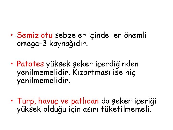  • Semiz otu sebzeler içinde en önemli omega-3 kaynağıdır. • Patates yüksek şeker