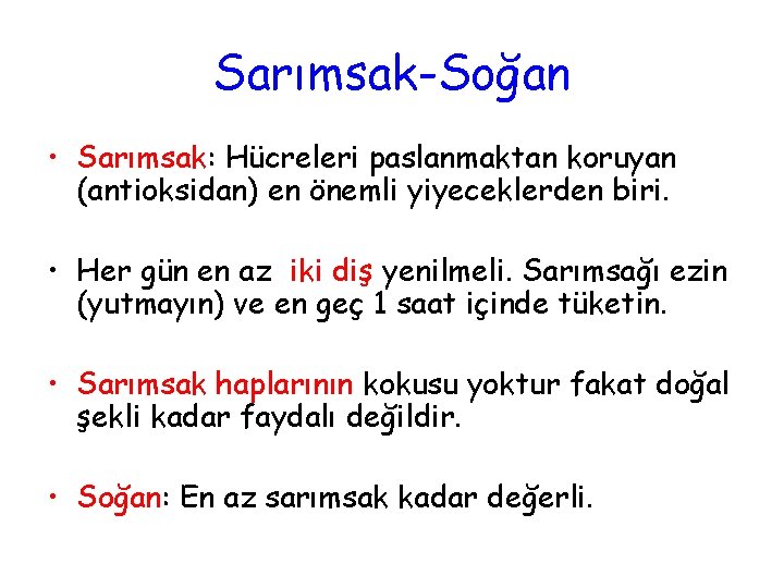 Sarımsak-Soğan • Sarımsak: Hücreleri paslanmaktan koruyan (antioksidan) en önemli yiyeceklerden biri. • Her gün