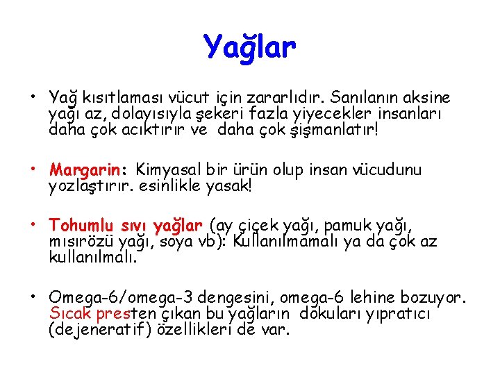 Yağlar • Yağ kısıtlaması vücut için zararlıdır. Sanılanın aksine yağı az, dolayısıyla şekeri fazla