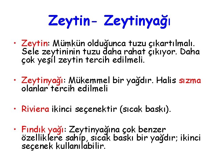Zeytin- Zeytinyağı • Zeytin: Mümkün olduğunca tuzu çıkartılmalı. Sele zeytininin tuzu daha rahat çıkıyor.