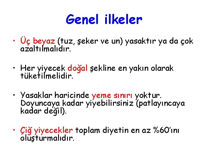 Genel ilkeler • Üç beyaz (tuz, şeker ve un) yasaktır ya da çok azaltılmalıdır.