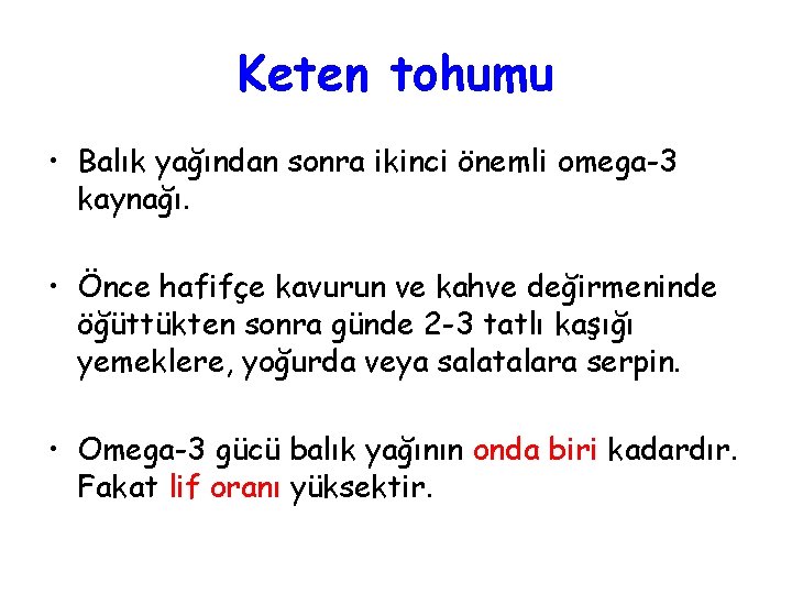 Keten tohumu • Balık yağından sonra ikinci önemli omega-3 kaynağı. • Önce hafifçe kavurun