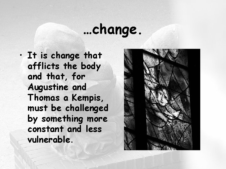…change. • It is change that afflicts the body and that, for Augustine and