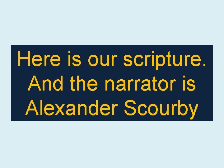 Here is our scripture. And the narrator is Alexander Scourby 
