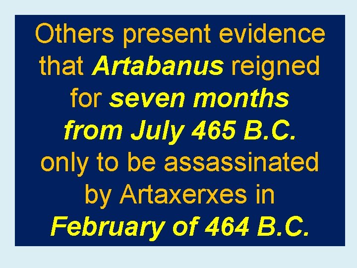 Others present evidence that Artabanus reigned for seven months from July 465 B. C.