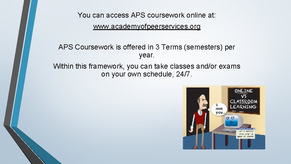 You can access APS coursework online at: www. academyofpeerservices. org APS Coursework is offered