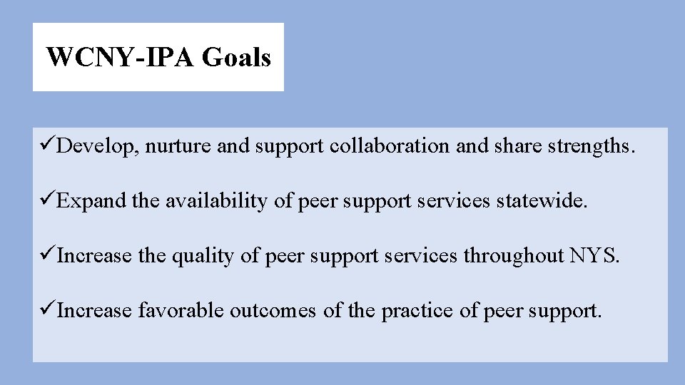 WCNY-IPA Goals üDevelop, nurture and support collaboration and share strengths. üExpand the availability of