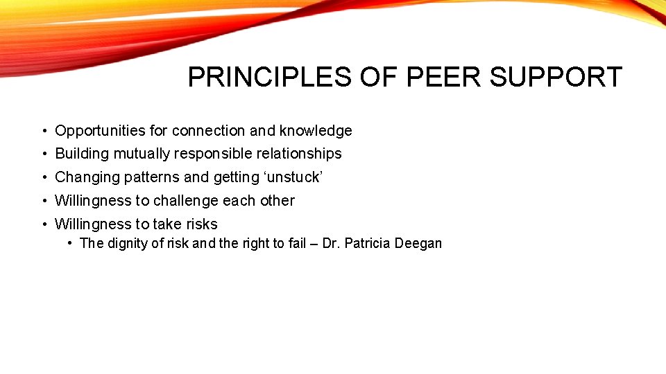 PRINCIPLES OF PEER SUPPORT • Opportunities for connection and knowledge • Building mutually responsible