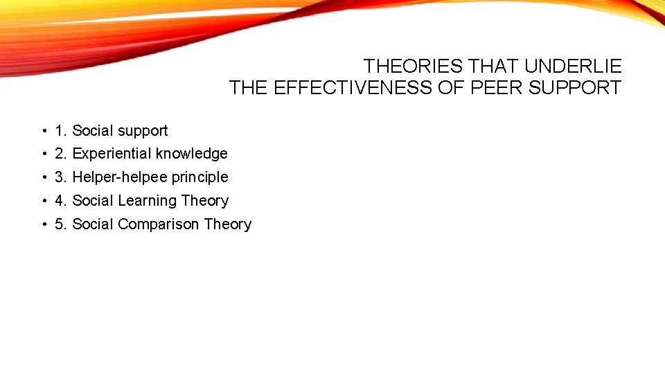 THEORIES THAT UNDERLIE THE EFFECTIVENESS OF PEER SUPPORT • 1. Social support • 2.