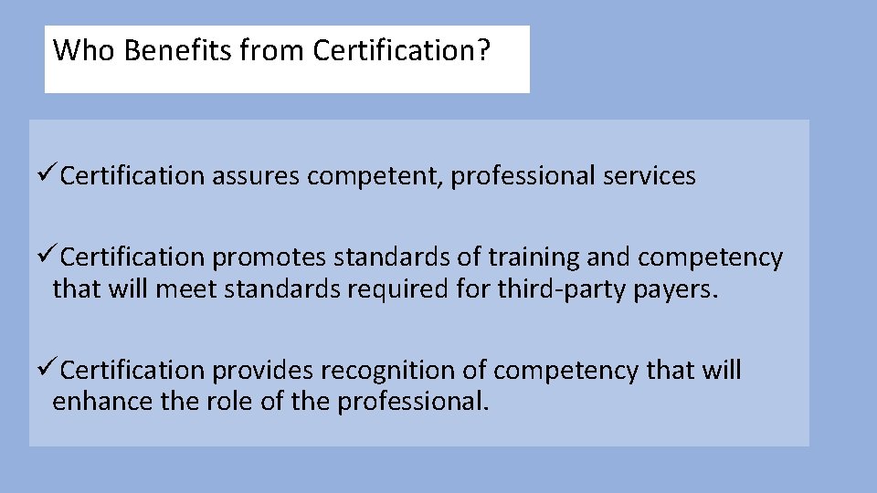 Who Benefits from Certification? üCertification assures competent, professional services üCertification promotes standards of training