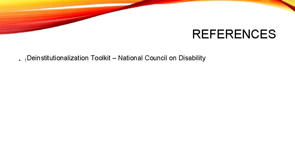 REFERENCES • 1 Deinstitutionalization Toolkit – National Council on Disability 