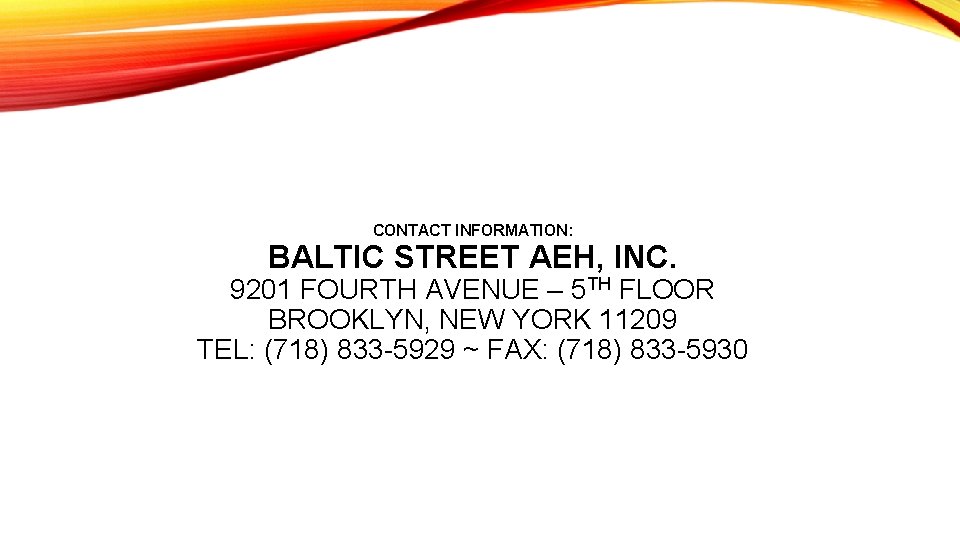 CONTACT INFORMATION: BALTIC STREET AEH, INC. 9201 FOURTH AVENUE – 5 TH FLOOR BROOKLYN,
