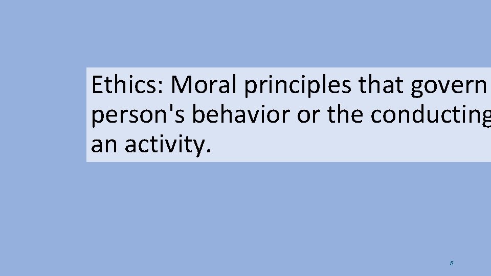 Ethics: Moral principles that govern person's behavior or the conducting an activity. 8 