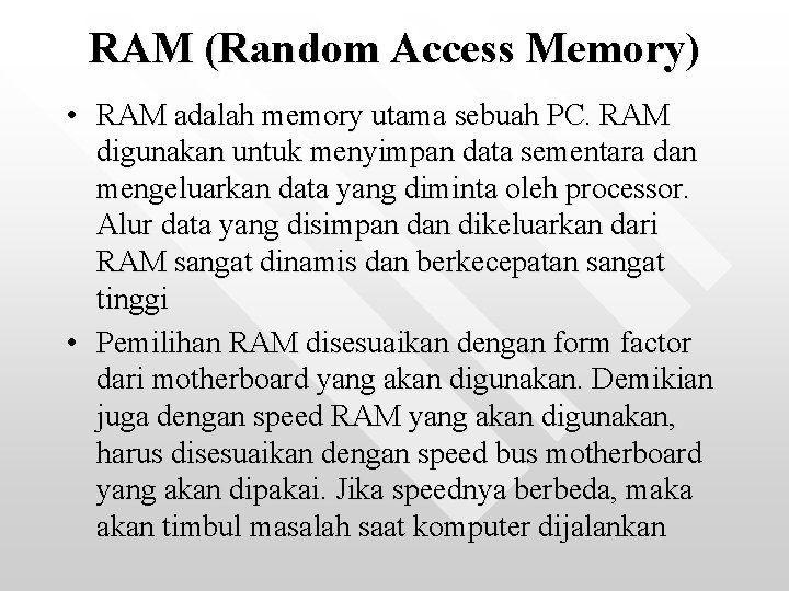 RAM (Random Access Memory) • RAM adalah memory utama sebuah PC. RAM digunakan untuk