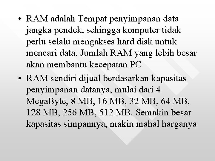  • RAM adalah Tempat penyimpanan data jangka pendek, sehingga komputer tidak perlu selalu