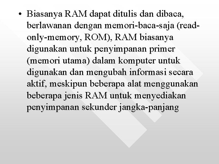  • Biasanya RAM dapat ditulis dan dibaca, berlawanan dengan memori-baca-saja (readonly-memory, ROM), RAM