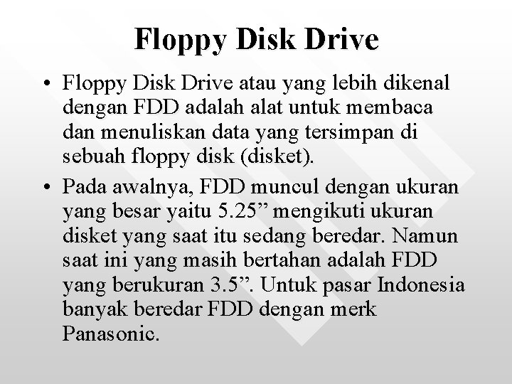 Floppy Disk Drive • Floppy Disk Drive atau yang lebih dikenal dengan FDD adalah