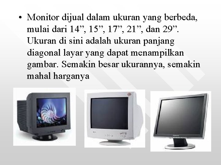  • Monitor dijual dalam ukuran yang berbeda, mulai dari 14”, 15”, 17”, 21”,