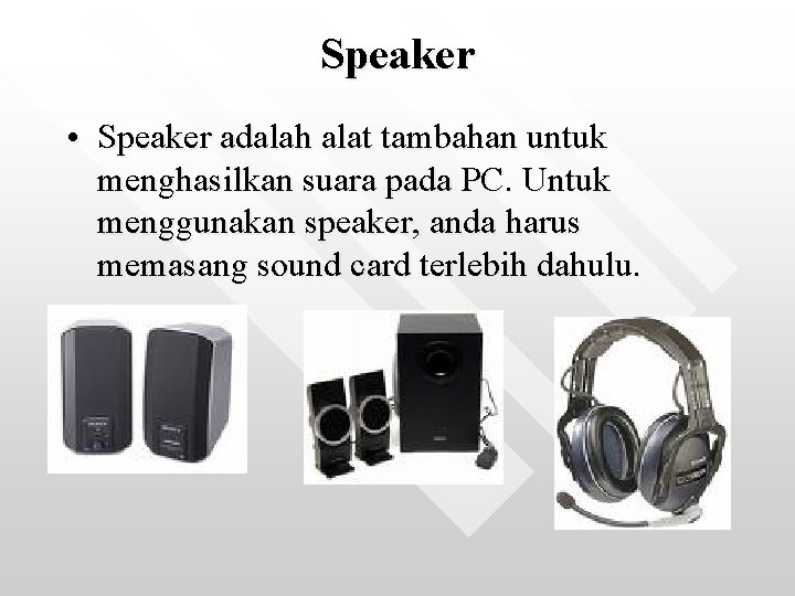 Speaker • Speaker adalah alat tambahan untuk menghasilkan suara pada PC. Untuk menggunakan speaker,