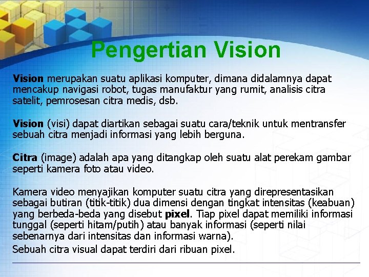 Pengertian Vision merupakan suatu aplikasi komputer, dimana didalamnya dapat mencakup navigasi robot, tugas manufaktur