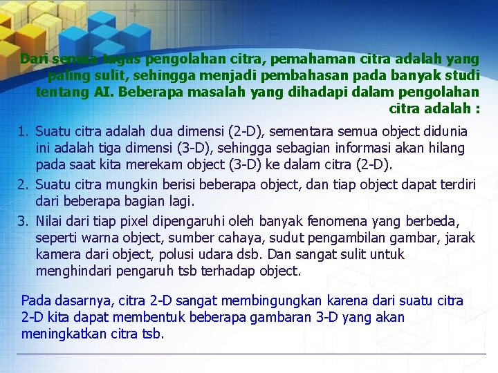 Dari semua tugas pengolahan citra, pemahaman citra adalah yang paling sulit, sehingga menjadi pembahasan