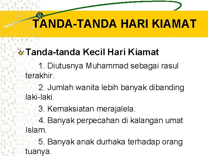TANDA-TANDA HARI KIAMAT Tanda-tanda Kecil Hari Kiamat 1. Diutusnya Muhammad sebagai rasul terakhir. 2. TANDA-TANDA HARI KIAMAT Tanda-tanda Kecil Hari Kiamat 1. Diutusnya Muhammad sebagai rasul terakhir. 2.