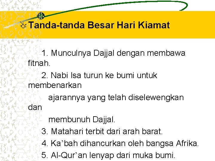 Tanda-tanda Besar Hari Kiamat 1. Munculnya Dajjal dengan membawa fitnah. 2. Nabi Isa turun Tanda-tanda Besar Hari Kiamat 1. Munculnya Dajjal dengan membawa fitnah. 2. Nabi Isa turun