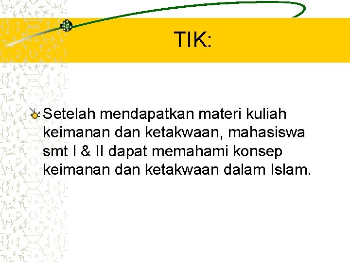TIK: Setelah mendapatkan materi kuliah keimanan dan ketakwaan, mahasiswa smt I & II dapat TIK: Setelah mendapatkan materi kuliah keimanan dan ketakwaan, mahasiswa smt I & II dapat