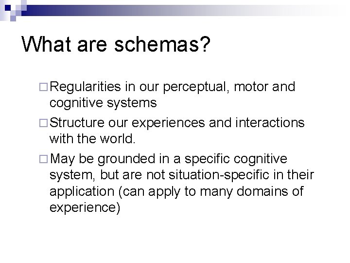 What are schemas? ¨ Regularities in our perceptual, motor and cognitive systems ¨ Structure