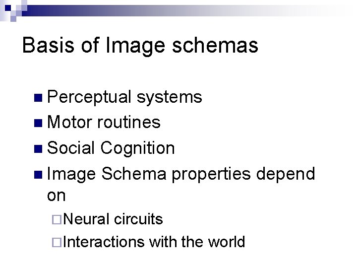 Basis of Image schemas n Perceptual systems n Motor routines n Social Cognition n