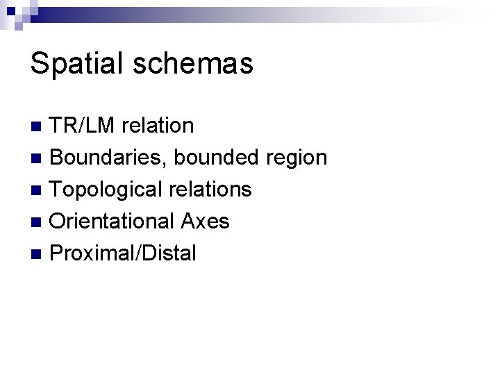 Spatial schemas TR/LM relation n Boundaries, bounded region n Topological relations n Orientational Axes