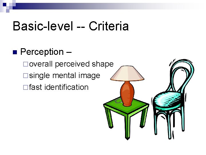 Basic-level -- Criteria n Perception – ¨ overall perceived shape ¨ single mental image