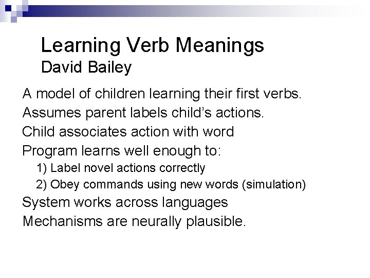 Learning Verb Meanings David Bailey A model of children learning their first verbs. Assumes