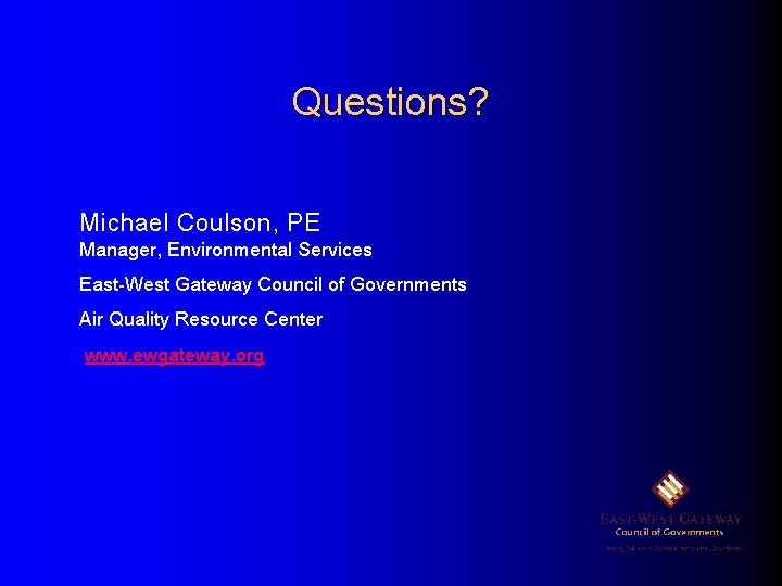 Questions? Michael Coulson, PE Manager, Environmental Services East-West Gateway Council of Governments Air Quality