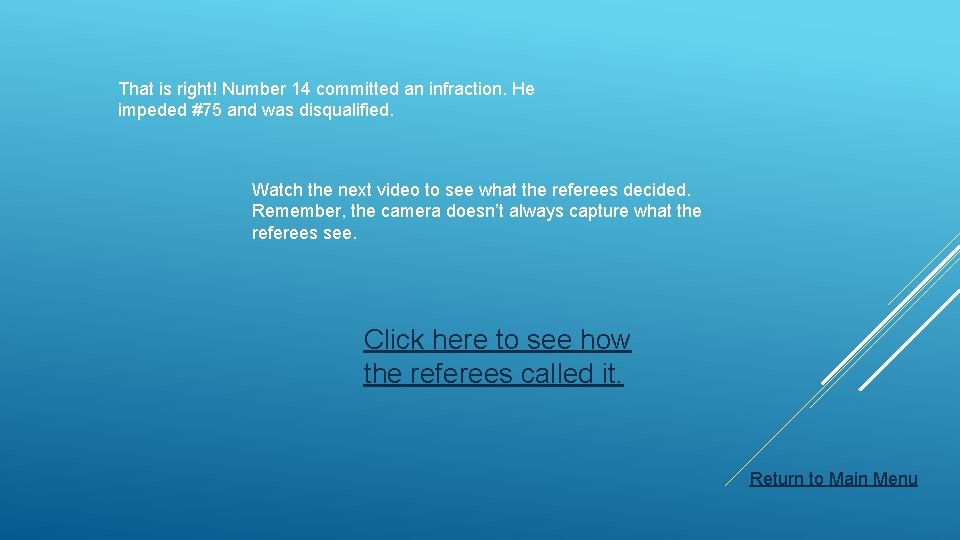 That is right! Number 14 committed an infraction. He impeded #75 and was disqualified.